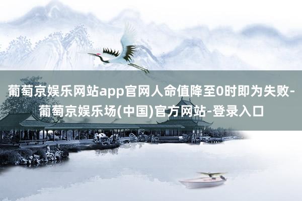 葡萄京娱乐网站app官网人命值降至0时即为失败-葡萄京娱乐场(中国)官方网站-登录入口