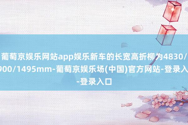 葡萄京娱乐网站app娱乐新车的长宽高折柳为4830/1900/1495mm-葡萄京娱乐场(中国)官方网站-登录入口