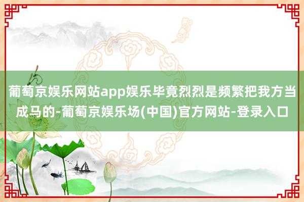 葡萄京娱乐网站app娱乐毕竟烈烈是频繁把我方当成马的-葡萄京娱乐场(中国)官方网站-登录入口