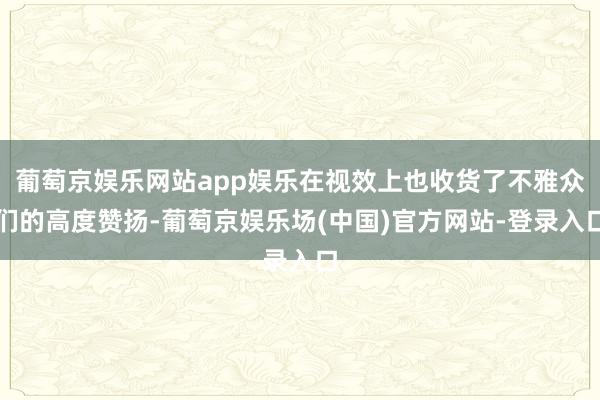 葡萄京娱乐网站app娱乐在视效上也收货了不雅众们的高度赞扬-葡萄京娱乐场(中国)官方网站-登录入口